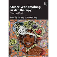 Queer Worldmaking in Art Therapy: Theory and PRAXIS