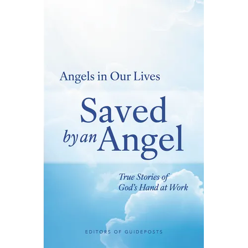 Saved by an Angel: True Stories of God's Hand at Work