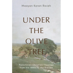 Under the Olive Tree: Palestinian Christian Theology from the 1980s to the Present