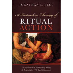 A Postmodern Theology of Ritual Action: An Exploration of Foot Washing Among the Original Free Will Baptist Community