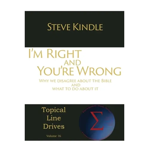 I'm Right and You're Wrong: Why we disagree about the Bible and what to do about it