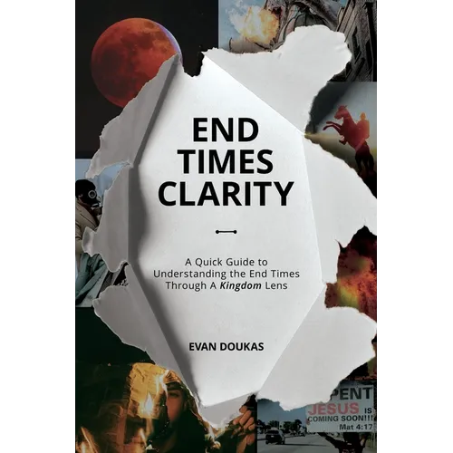 End Times Clarity: A Quick Guide to Understanding the End Times Through A Kingdom Lens
