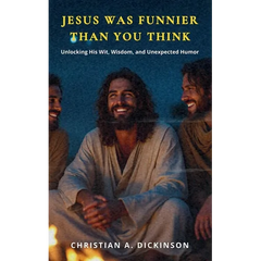 Jesus Was Funnier Than You Think: Unlocking His Wit, Wisdom, and Unexpected Humor