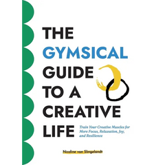 The GYMSICAL Guide to a Creative Life: Train your creative muscles for more focus, relaxation, joy and resilience