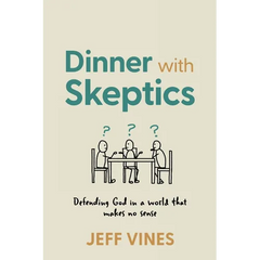 Dinner with Skeptics: Defending God in a World that Makes No Sense