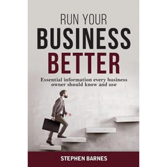 Run Your Business Better: Essential information every business owner should know and use