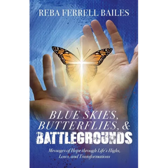 Blue Skies, Butterflies & Battlegrounds: Messages of Hope Through Life's Highs, Lows, and Transformations