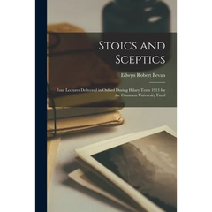 Stoics and Sceptics: Four Lectures Delivered in Oxford During Hilary Term 1913 for the Common University Fund