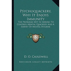 Psychoquackery, Why It Enjoys Immunity: The Problems Met In Seeking To Control Mental Quackery And A Survey Of Mental Hygiene