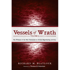 Vessels of Wrath, Volume 2: The Witness of the New Testament to Divine Reprobating Activity