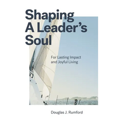 Shaping a Leader's Soul: For Lasting Impact and Joyful Living