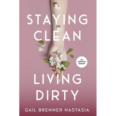 Staying Clean Living Dirty: An addiction memoir