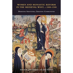 Women and Monastic Reform in the Medieval West, C. 1000 - 1500: Debating Identities, Creating Communities