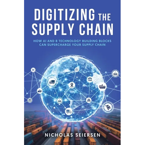 Digitizing the Supply Chain: How AI and 8 Technology Building Blocks Can Supercharge Your Supply Chain