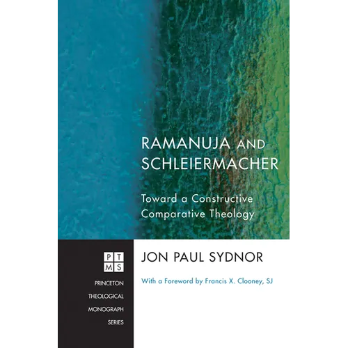Ramanuja and Schleiermacher: Toward a Constructive Comparative Theology