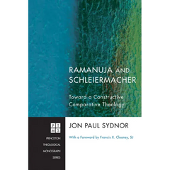 Ramanuja and Schleiermacher: Toward a Constructive Comparative Theology