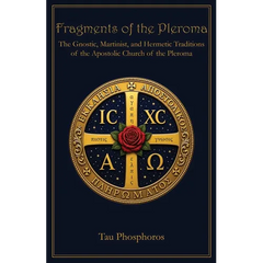 Fragments of the Pleroma: The Gnostic, Martinist, and Hermetic Traditions of the Apostolic Church of the Pleroma