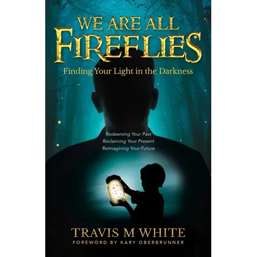 We Are All Fireflies: Finding Your Light in the Darkness