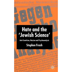 Hate and the 'Jewish Science': Anti-Semitism, Nazism and Psychoanalysis