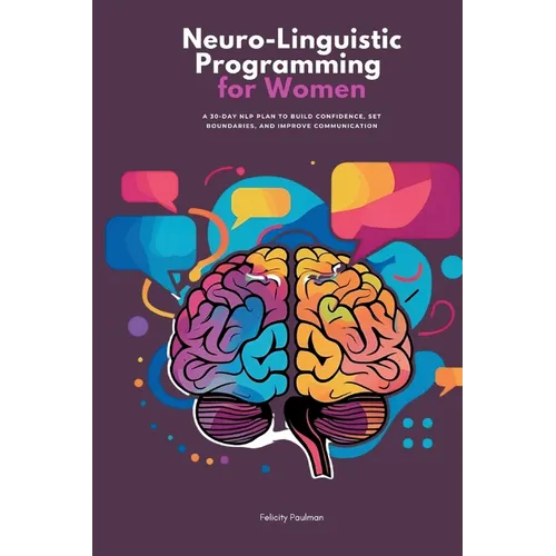 Neuro-Linguistic Programming for Women: A 30-Day NLP Plan to Build Confidence, Set Boundaries, and Improve Communication