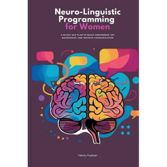 Neuro-Linguistic Programming for Women: A 30-Day NLP Plan to Build Confidence, Set Boundaries, and Improve Communication