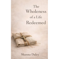 The Wholeness of a Life Redeemed