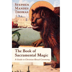 The Book of Sacramental Magic: A Guide to Christian Ritual Ceremony