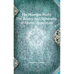 The Phantom World: The History and Philosophy of Spirits, Apparitions