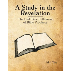 A Study in the Revelation: The End Time Fulfillment of Bible Prophecy