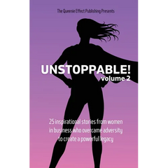 Unstoppable!: Volume 2: 25 Inspirational Stories From Women In Business Who Overcame Adversity To Create A Powerful Legacy