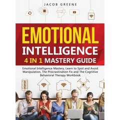 Emotional Intelligence: 4 In 1 Mastery Guide: Emotional Intelligence Mastery, Learn to Spot and Avoid Manipulation, The Procrastination Fix and The Co