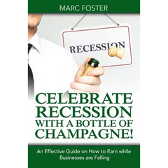 Celebrate Recession with a Bottle of Champagne!: An Effective Guide on How to Earn while Businesses are Falling