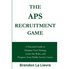 The APS Recruitment Game: A Practical Guide to Sharpen Your Strategy, Learn the Rules, and Progress Your Public Service Career