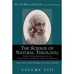 The Science of Natural Theology; Or God the Unconditioned Cause, and God the Infinite and Perfect as Revealed in Creation.