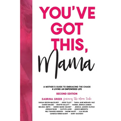 You've Got This, Mama: A Mother's Guide To Embracing The Chaos & Living An Empowered Life