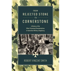 From Rejected Stone to Cornerstone: A History of the Other Protestant Denominations in Australian Military Chaplaincy