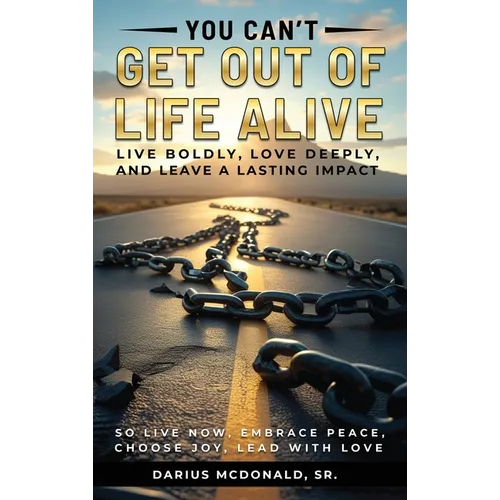 You Can't Get Out of Life Alive So Live Now