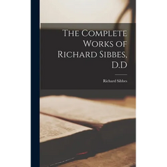 The Complete Works of Richard Sibbes, D.D
