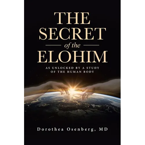 The Secret of the Elohim: As Unlocked by a Study of the Human Body