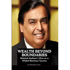 Wealth Beyond Boundaries: Mukesh Ambani's Rise as a Global Business Tycoon