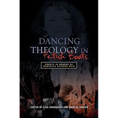 Dancing Theology in Fetish Boots: Essays in Honour of Marcella Althaus-Reid