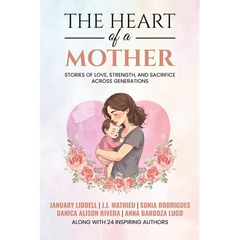 The Heart of a Mother: Stories of Love, Strength, and Sacrifice Across Generations