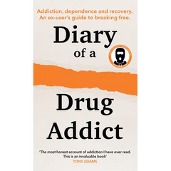 Diary of a Secret Drug Addict: Addiction, Dependence and Recovery. an Ex-User's Guide to Breaking Free.