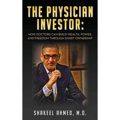 The Physician Investor: How Doctors Can Build Wealth, Power, and Freedom Through Smart Ownership