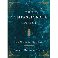 The Compassionate Christ: Draw Near to the Risen Savior (a 31-Day Devotional Retelling of Stories from the Life of Jesus)