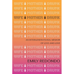 Wife Mother Drunk: An Intergenerational Memoir of Loss and Love