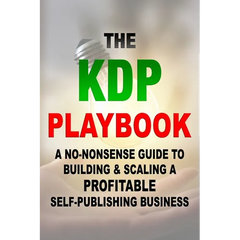 The KDP Playbook: A No-Nonsense Guide to Building & Scaling a Profitable Self-Publishing Business