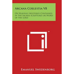Arcana Coelestia V8: Or Heavenly Mysteries Contained in the Sacred Scriptures or Word of the Lord