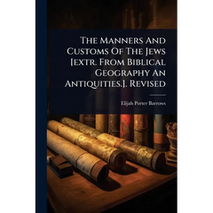 The Manners And Customs Of The Jews [extr. From Biblical Geography An Antiquities.]. Revised