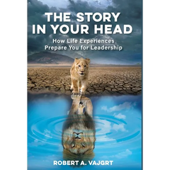 The Story in Your Head: How Life Experiences Prepare You for Leadership